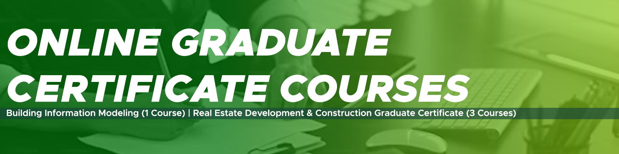 Click Here to learn about SPDC's Online Graduate Certificate Courses; Building Information Modeling (1 Course), Real Estate Development & Construction Graduate Certificate (3 Courses)